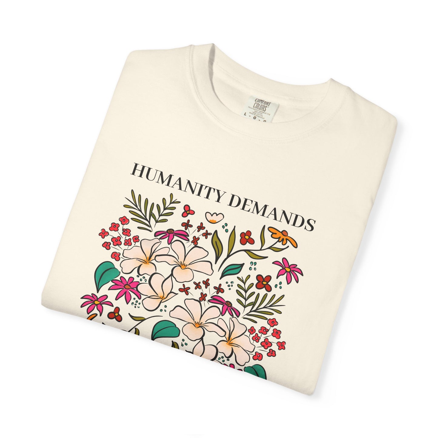 Humanity Demands We Do Better Colorful Flowers T-shirt | social justice statement