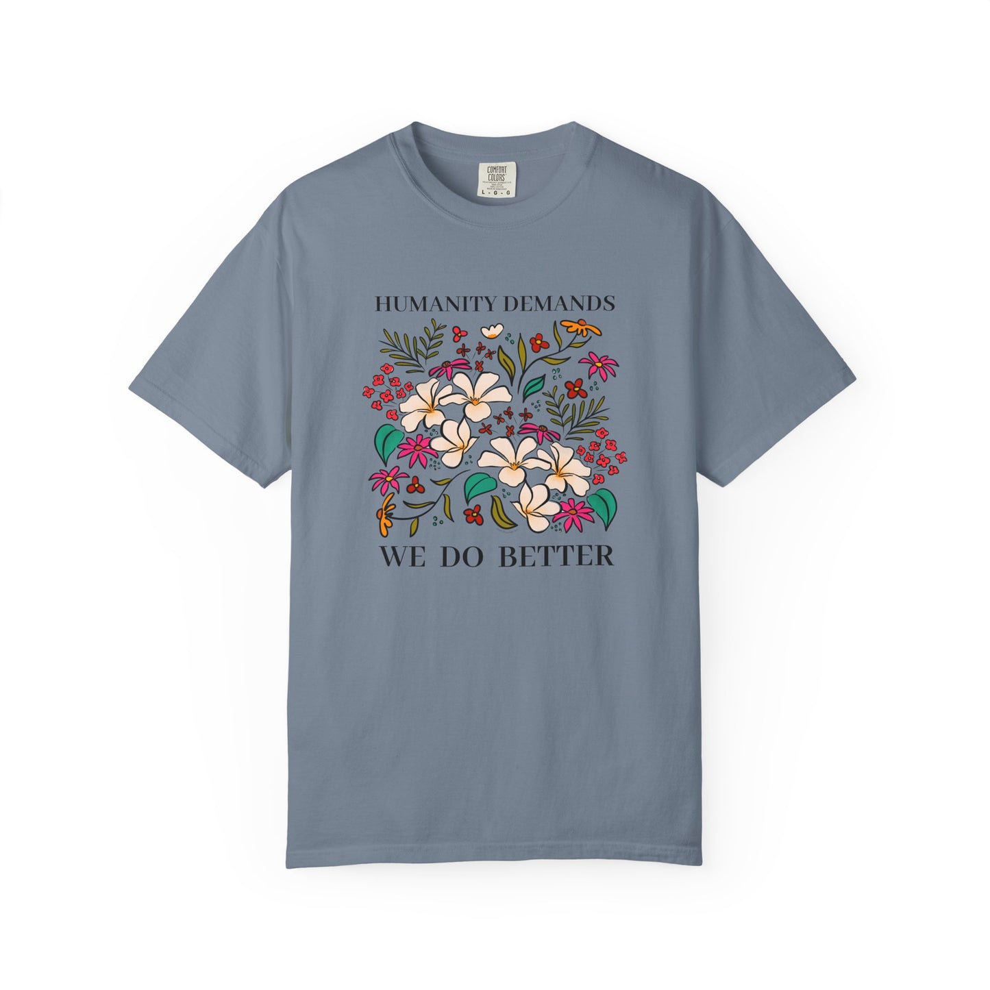 Humanity Demands We Do Better Colorful Flowers T-shirt | social justice statement