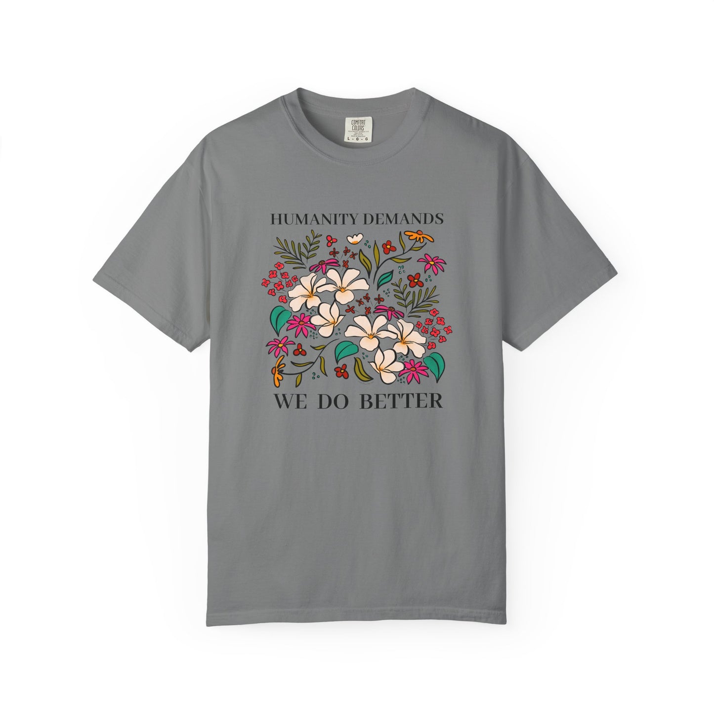 Humanity Demands We Do Better Colorful Flowers T-shirt | social justice statement