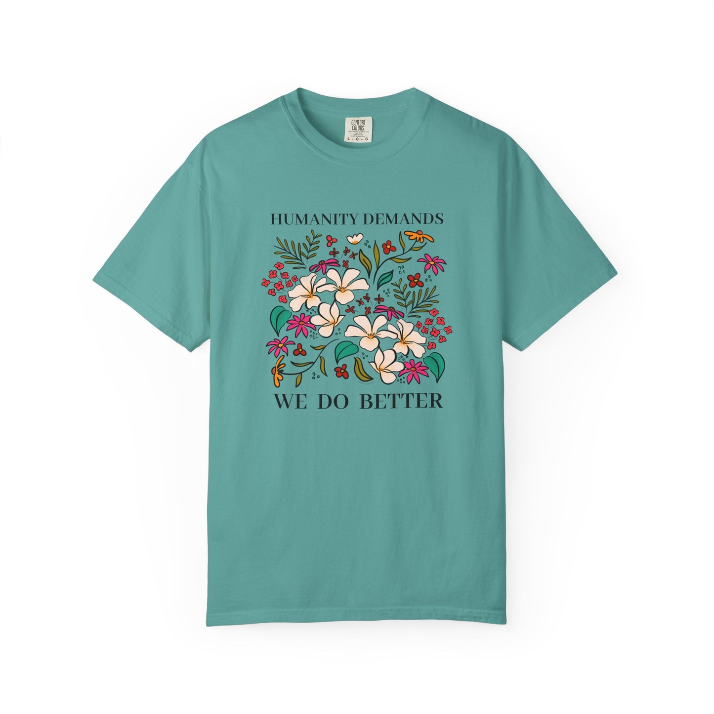 Humanity Demands We Do Better Colorful Flowers T-shirt | social justice statement