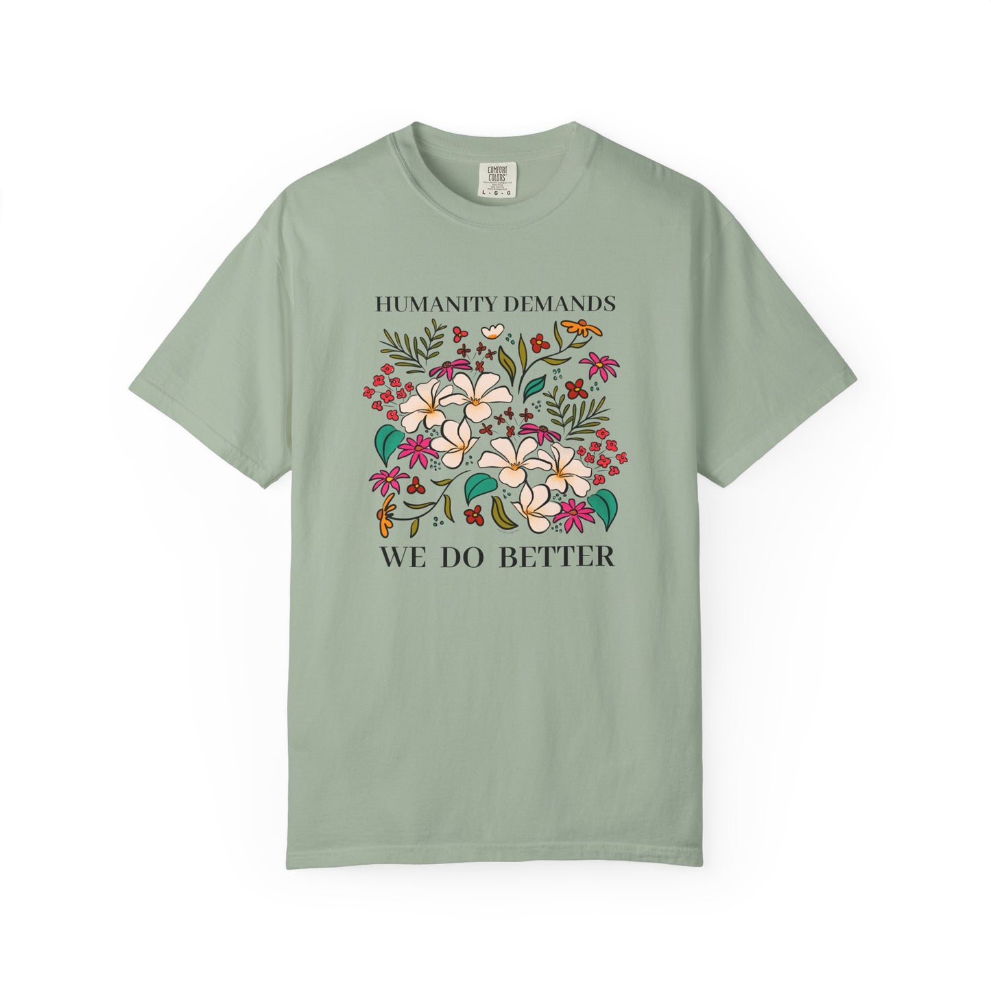 Humanity Demands We Do Better Colorful Flowers T-shirt | social justice statement