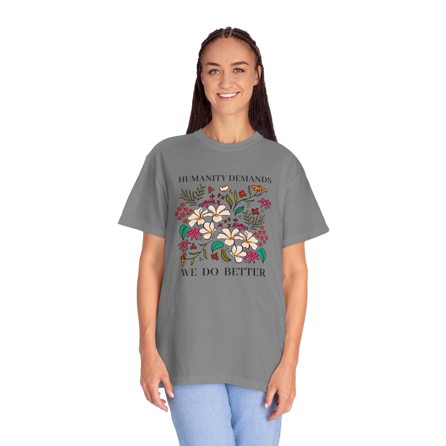 Humanity Demands We Do Better Colorful Flowers T-shirt | social justice statement