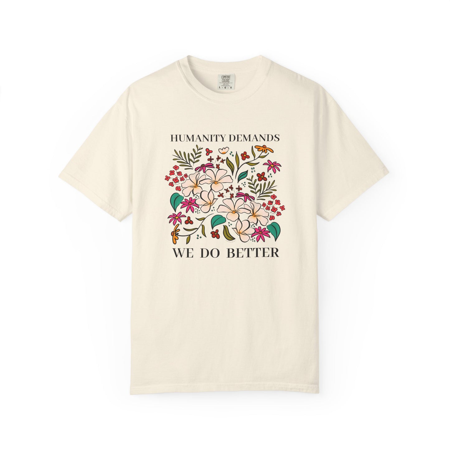 Humanity Demands We Do Better Colorful Flowers T-shirt | social justice statement