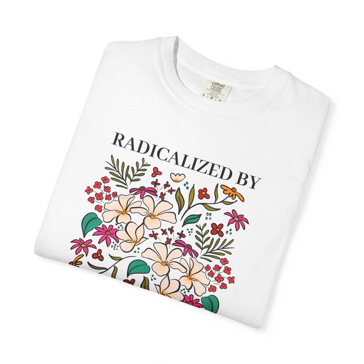 Radicalized By Basic Decency Floral T-Shirt — Hand-Drawn Colorful Flowers