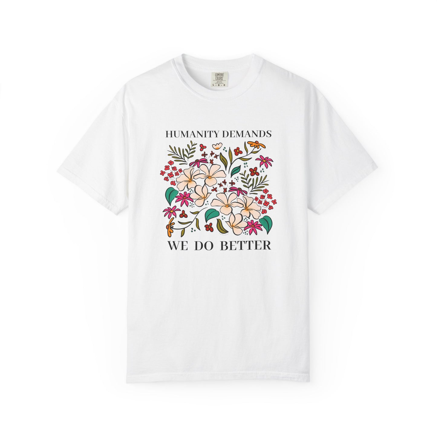 Humanity Demands We Do Better Colorful Flowers T-shirt | social justice statement