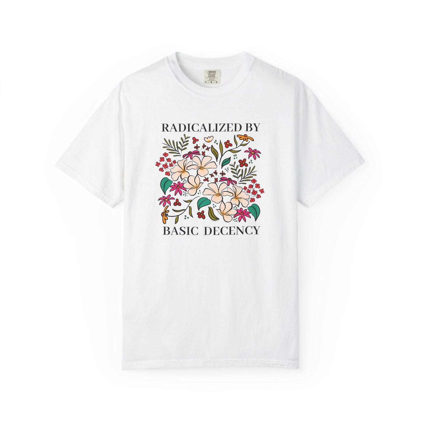 Radicalized By Basic Decency Floral T-Shirt — Hand-Drawn Colorful Flowers