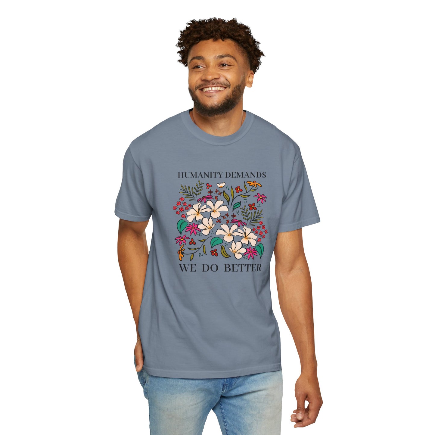 Humanity Demands We Do Better Colorful Flowers T-shirt | social justice statement