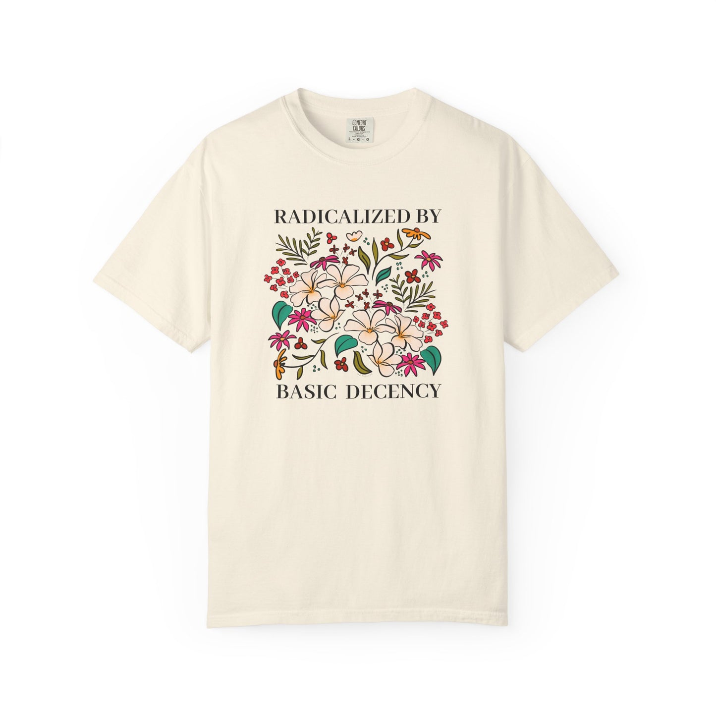 Radicalized By Basic Decency Floral T-Shirt — Hand-Drawn Colorful Flowers