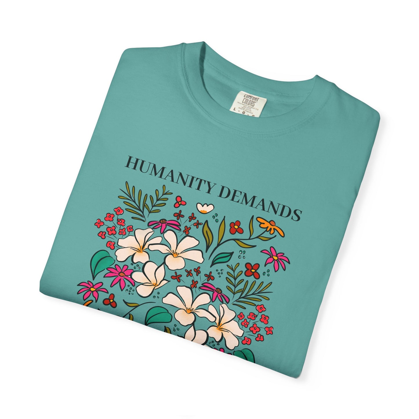 Humanity Demands We Do Better Colorful Flowers T-shirt | social justice statement